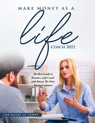 Zarábajte ako životný kouč 2022: O staňte sa životným koučom a prilákajte prvého platiaceho zákazníka - Make Money as a Life Coach 2022: O Become a Life Coach and Attract the First Paying Customer