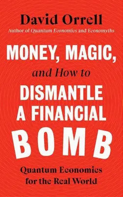 Peniaze, mágia a ako zneškodniť finančnú bombu: Kvantová ekonómia pre reálny svet - Money, Magic, and How to Dismantle a Financial Bomb: Quantum Economics for the Real World