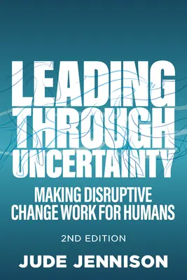 Vedenie v neistote: 2. vydanie: Aby prevratné zmeny fungovali pre ľudí - Leading Through Uncertainty: 2nd Edition: Making Disruptive Change Work for Humans