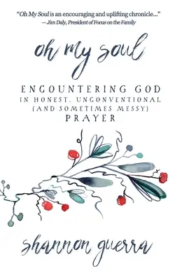 Ó, moja duša: Stretnutie s Bohom v úprimnej, netradičnej (a niekedy chaotickej) modlitbe - Oh My Soul: Encountering God in Honest, Unconventional (and Sometimes Messy) Prayer