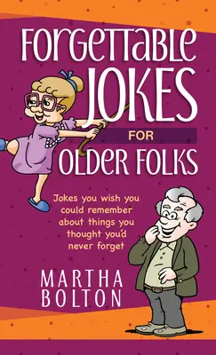 Nezabudnuteľné vtipy pre starších ľudí: Vtipy, ktoré by ste si radi zapamätali o veciach, o ktorých ste si mysleli, že na ne nikdy nezabudnete - Forgettable Jokes for Older Folks: Jokes You Wish You Could Remember about Things You Thought You'd Never Forget