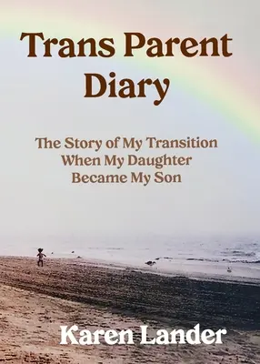Denník transrodiča: Príbeh môjho prechodu, keď sa moja dcéra stala mojím synom - Trans Parent Diary: The Story of My Transition When My Daughter Became My Son