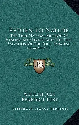 Návrat k prírode: Vráťte sa k prírode: Pravá prírodná metóda liečenia a života a skutočná spása duše, Paradise Regained V1 - Return to Nature: The True Natural Method of Healing and Living and the True Salvation of the Soul, Paradise Regained V1