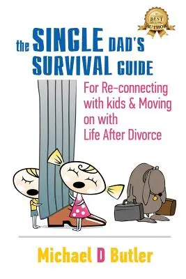 Sprievodca prežitím slobodného otca: Ako sa znovu spojiť so svojimi deťmi a pokračovať v živote po rozvode - Single Dad's Survival Guide: For Re-Connecting with Your Kids & Moving on with Life After Divorce