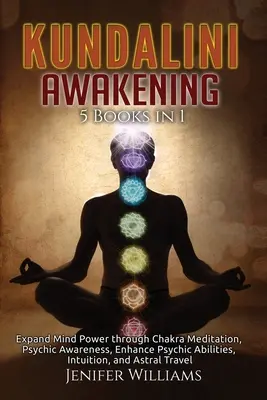 Prebudenie Kundalini: 5 kníh v 1: Rozšírenie sily mysle prostredníctvom meditácie na čakry, psychické uvedomenie, posilnenie psychických schopností, intuície a - Kundalini Awakening: 5 Books in 1: Expand Mind Power through Chakra Meditation, Psychic Awareness, Enhance Psychic Abilities, Intuition, an