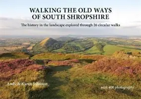 Prechádzky po starých cestách južného Shropshire - História v krajine preskúmaná prostredníctvom 26 okružných prechádzok - Walking the Old Ways of South Shropshire - The history in the landscape explored through 26 circular walks
