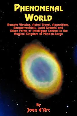 Fenomenálny svet: Diaľkové videnie, astrálne cestovanie, zjavenia, mimozemšťania, lucidné sny a iné formy inteligentného kontaktu v - Phenomenal World: Remote Viewing, Astral Travel, Apparitions, Extraterrestrials, Lucid Dreams and Other Forms of Intelligent Contact in