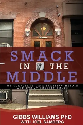 Smack In The Middle: Moje turbulentné obdobie liečby závislých na heroíne v Odyssey House - Smack In The Middle: My Turbulent Time Treating Heroin Addicts at Odyssey House