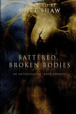 Zničené, polámané telá: Hororová antológia na motívy telesného hororu - Battered, Broken Bodies: A Horror Anthology based on Body Horror