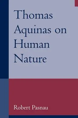 Tomáš Akvinský o ľudskej prirodzenosti: Filozofická štúdia Summa Theologiae, 1a 75-89 - Thomas Aquinas on Human Nature: A Philosophical Study of Summa Theologiae, 1a 75-89