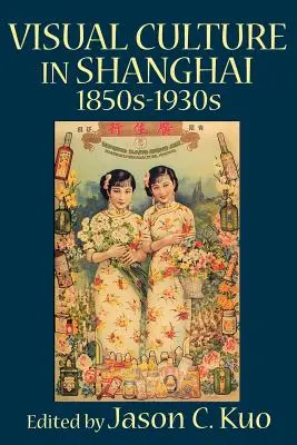 Vizuálna kultúra v Šanghaji v 50. až 30. rokoch 19. storočia - Visual Culture in Shanghai, 1850s-1930s