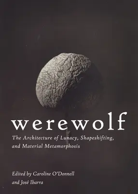 Vlkolak: Architektúra šialenstva, zmeny podoby a materiálnej metamorfózy - Werewolf: The Architecture of Lunacy, Shapeshifting, and Material Metamorphosis