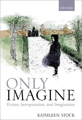 Len si to predstavte: Fikcia, interpretácia a predstavivosť - Only Imagine: Fiction, Interpretation and Imagination