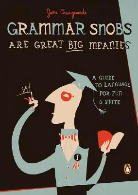 Gramatickí snobi sú veľkí mrzúti: Sprievodca jazykom pre zábavu a zlomyseľnosť - Grammar Snobs Are Great Big Meanies: A Guide to Language for Fun and Spite