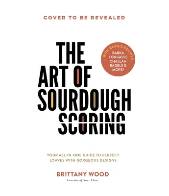 Umenie kváskovania: Vychutnajte si knihu: Kváskovanie: váš univerzálny sprievodca dokonalými bochníkmi s nádhernými vzormi - The Art of Sourdough Scoring: Your All-In-One Guide to Perfect Loaves with Gorgeous Designs