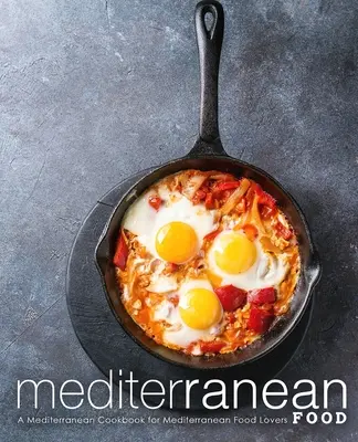 Stredomorské jedlá: Stredomorská kuchárska kniha pre milovníkov stredomorských jedál - Mediterranean Food: A Mediterranean Cookbook for Mediterranean Food Lovers