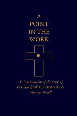 Bodka v diele: Gurdjieff, P. D. Uspenskij a Maurice Nicoll - A Point in the Work: A Continuation of the work of G.I.Gurdjieff, P.D.Ouspensky & Maurice Nicoll