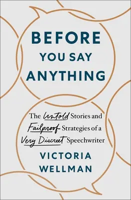 Skôr než niečo povieš: Nevypovedané príbehy a neúspešné stratégie veľmi diskrétneho autora prejavov - Before You Say Anything: The Untold Stories and Failproof Strategies of a Very Discreet Speechwriter