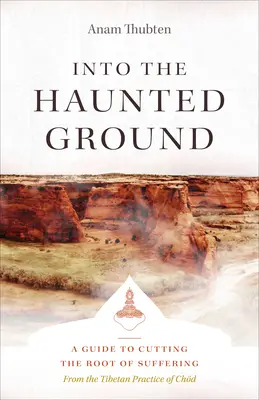 Do strašidelnej zeme: Príručka na preťatie koreňov utrpenia - Into the Haunted Ground: A Guide to Cutting the Root of Suffering