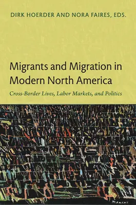 Migranti a migrácia v modernej Severnej Amerike: Cezhraničné životy, pracovné trhy a politika - Migrants and Migration in Modern North America: Cross-Border Lives, Labor Markets, and Politics