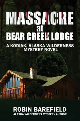 Masaker v Bear Creek Lodge: Záhadný román z aljašskej divočiny na Kodiaku - Massacre at Bear Creek Lodge: A Kodiak, Alaska Wilderness Mystery Novel
