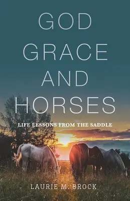 Boh, milosť a kone: Životné lekcie zo sedla - God, Grace, and Horses: Life Lessons from the Saddle