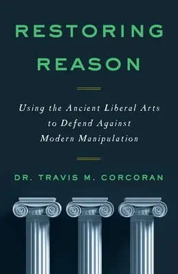 Reštaurovanie Rozum: Využitie starovekých slobodných umení na obranu proti modernej manipulácii - Restoring Reason: Using the Ancient Liberal Arts to Defend Against Modern Manipulation