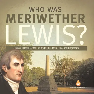 Kto bol Meriwether Lewis? Lewis a Clark Kniha pre deti 5. ročník Detské historické biografie - Who Was Meriwether Lewis? Lewis and Clark Book for Kids Grade 5 Children's Historical Biographies