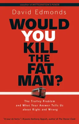 Zabili by ste tučného muža?: Problém s vozíkom a čo nám vaša odpoveď hovorí o správnosti a nesprávnosti - Would You Kill the Fat Man?: The Trolley Problem and What Your Answer Tells Us about Right and Wrong
