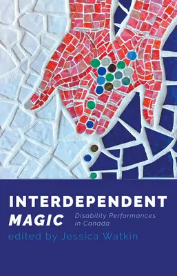 Vzájomne závislá mágia: Výkony zdravotne postihnutých v Kanade - Interdependent Magic: Disability Performance in Canada