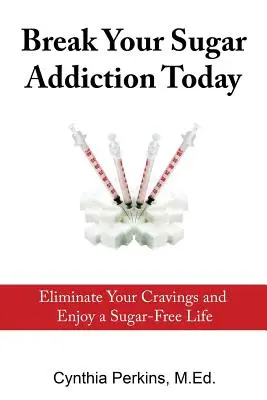 Zbavte sa závislosti na cukre ešte dnes: Zbavte sa chuti na sladké a užívajte si život bez cukru - Break Your Sugar Addiction Today: Eliminate Cravings and Enjoy a Sugar-Free Life