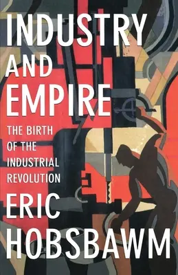 Priemysel a impérium: Zrod priemyselnej revolúcie - Industry and Empire: The Birth of the Industrial Revolution