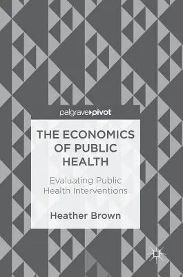 Ekonomika verejného zdravia: Ekonomika verejného zdravia: Hodnotenie intervencií v oblasti verejného zdravia - The Economics of Public Health: Evaluating Public Health Interventions