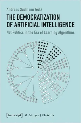 Demokratizácia umelej inteligencie: Politika sietí v ére učiacich sa algoritmov - The Democratization of Artificial Intelligence: Net Politics in the Era of Learning Algorithms