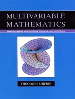 Viacrozmerná matematika - Lineárna algebra, viacrozmerný výpočet a mnohoraké polia - Multivariable Mathematics - Linear Algebra, Multivariable Calculus, and Manifolds