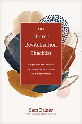 Kontrolný zoznam revitalizácie cirkvi: A Hopeful and Practical Guide for Leading Your Congregation to Brighter Tomorrow (Návod na oživenie zborov) - The Church Revitalization Checklist: A Hopeful and Practical Guide for Leading Your Congregation to a Brighter Tomorrow