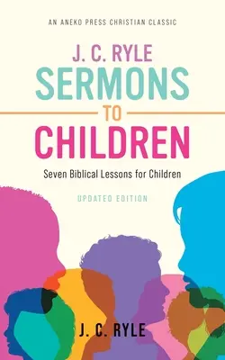 J. C. Ryle Kázne pre deti: Jilemnického: Sedem biblických lekcií pre deti - J. C. Ryle Sermons to Children: Seven Biblical Lessons for Children