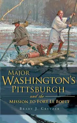 Pittsburgh majora Washingtona a misia vo Fort Le Boeuf - Major Washington's Pittsburgh and the Mission to Fort Le Boeuf
