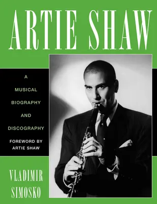 Artie Shaw: Hudobný životopis a diskografia - Artie Shaw: A Musical Biography and Discography