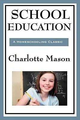 Školské vzdelávanie: III. diel série Charlotte Masonovej o domácom vzdelávaní - School Education: Volume III of Charlotte Mason's Homeschooling Series