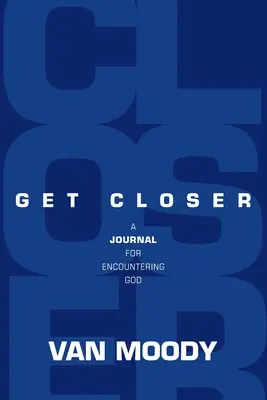 Priblížte sa: Denník pre stretnutie s Bohom - Get Closer: A Journal for Encountering God