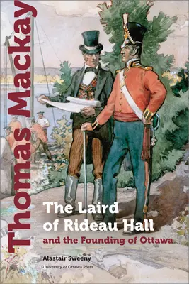 Thomas MacKay: Laird z Rideau Hall a založenie Ottawy - Thomas MacKay: The Laird of Rideau Hall and the Founding of Ottawa