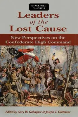 Leaders of the Lost Cause: Nové pohľady na vrchné velenie Konfederácie - Leaders of the Lost Cause: New Perspectives on the Confederate High Command