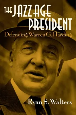 Prezident jazzového veku: Harding: obhajoba Warrena G. - The Jazz Age President: Defending Warren G. Harding