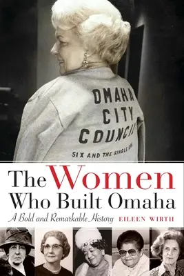 Ženy, ktoré vybudovali Omahu: odvážna a pozoruhodná história - The Women Who Built Omaha: A Bold and Remarkable History