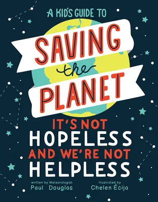 Detský sprievodca záchranou planéty: Nie je to beznádejné a nie sme bezmocní - A Kid's Guide to Saving the Planet: It's Not Hopeless and We're Not Helpless