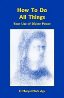 Ako robiť všetky veci - tvoje používanie Božskej moci - How To Do All Things - Your Use of Divine Power