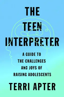 Tlmočník pre tínedžerov: Sprievodca výzvami a radosťami výchovy dospievajúcich - The Teen Interpreter: A Guide to the Challenges and Joys of Raising Adolescents
