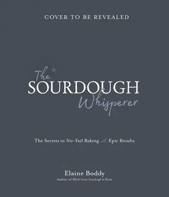 Zaklínač kvásku: Kváskovač: Tajomstvo bezchybného pečenia s vynikajúcimi výsledkami - The Sourdough Whisperer: The Secrets to No-Fail Baking with Epic Results