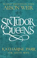 Šesť tudorovských kráľovien: Katharine Parrová, šiesta manželka - Šesť tudorovských kráľovien 6 - Six Tudor Queens: Katharine Parr, The Sixth Wife - Six Tudor Queens 6